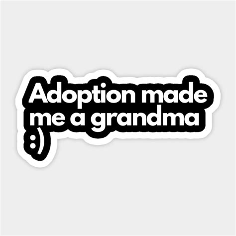 Adoption Made Me A Grandma Funny Comedic Humour Adoption Made Me A Grandma Sticker Teepublic