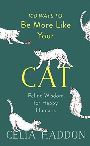 100 Ways To Be More Like Your Cat Feline Wisdom For Happy Humans By