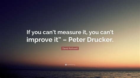 David Rothwell Quote If You Cant Measure It You Cant Improve It