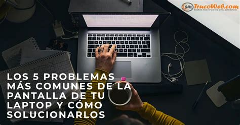 Los 5 problemas más comunes de la pantalla de tu laptop y cómo