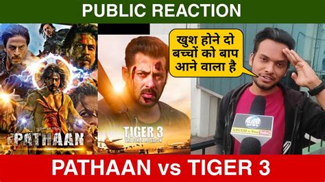 Pathaan Vs Tiger Public Reaction Salman Khan Vs Shah Rukh Khan