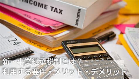新・事業承継税制とは？利用する要件、メリット・デメリットまとめ ストラーダ税理士法人