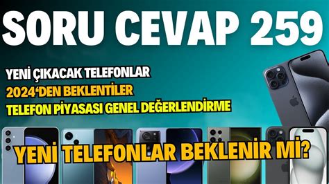 Soru Cevap 259 Yeni çıkacak telefonlar Telefon piyasası genel