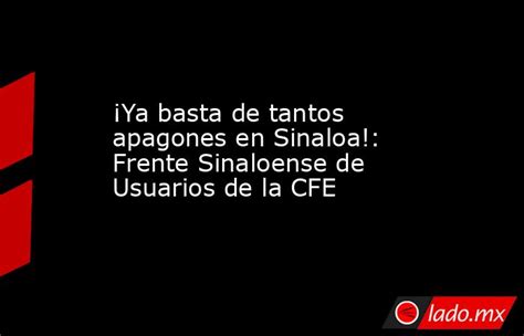 ¡ya Basta De Tantos Apagones En Sinaloa Frente Sinaloense De Usuarios De La Cfe Ladomx