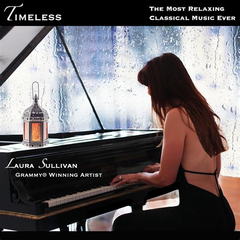 Laura Sullivan Timeless The Most Relaxing Classical Music Ever