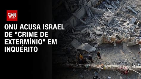 ONU acusa Israel de crime de extermínio em inquérito BASTIDORES CNN