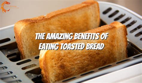 The Amazing Benefits Of Eating Toasted Bread Tech Strange