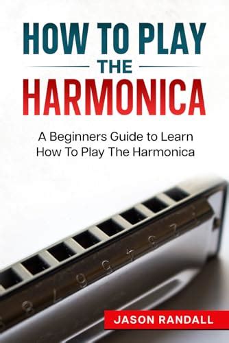 How To Play The Harmonica A Beginners Guide To Learn How To Play The Harmonica Woodwinds For