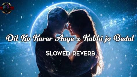 Dil Ko Karar Aaya X Kabhi Jo Badal Slowed Reverb Lovely Lofi Song