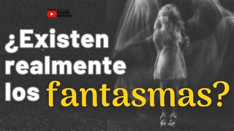 EXISTEN Realmente Los FANTASMAS YouTube