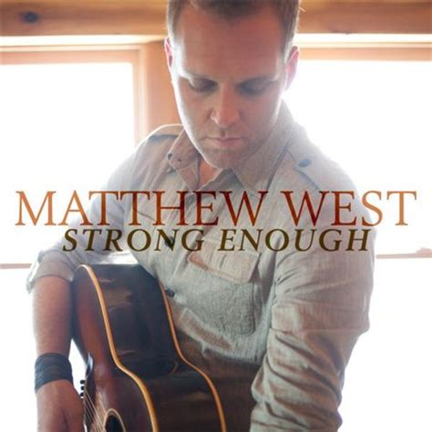 Christian Songs And Lyrics Strong Enough By Matthew West