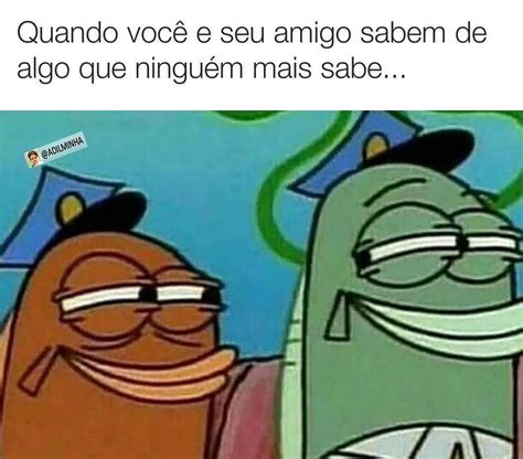 Quando você e seu amigo sabem de algo que ninguém mais sabe Memes