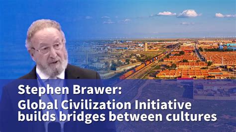 Stephen Brawer Global Civilization Initiative Builds Bridges Cgtn