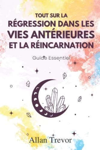 Tout Sur La Régression Dans Les Vies Antérieures Et La Réincarnation