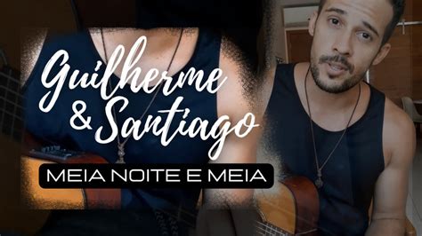 Meia Noite E Meia Guilherme E Santiago Cover Youtube