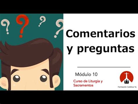 Comentarios y Preguntas de los Sacramentos Módulo 10 Curso de