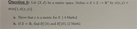 Solved Question 6 Let X D Be A Metric Space Define Chegg