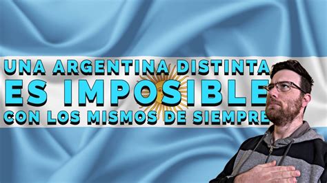 Una Argentina Distinta Es Imposible Con Los Mismos De Siempre Youtube