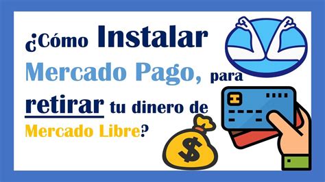 Como Instalar Mercado Pago Para Retirar Tu Dinero De Mercado Libre