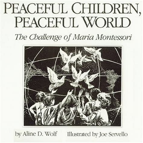 Peaceful Children Peaceful World The Challenge Of Maria Montessori By