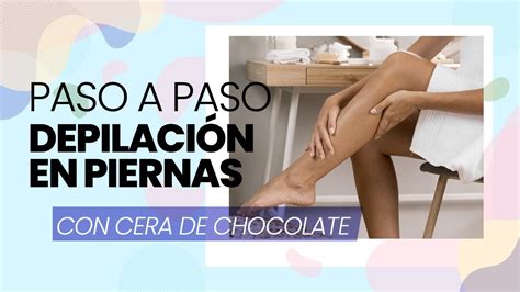 Paso A Paso En Depilaci N En Piernas Con Cera De Chocolate Youtube