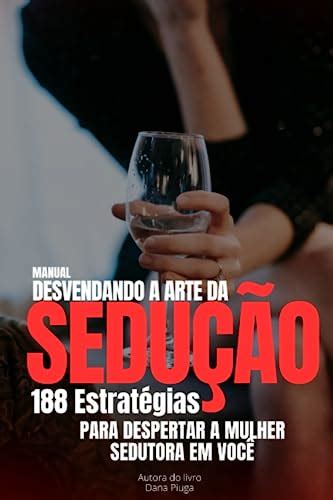 DESVENDANDO A ARTE DA SEDUÇÃO 188 Estratégias para Despertar a Mulher