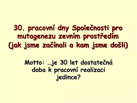 PPT 30 pracovní dny Společnosti pro mutagenezu zevním prostředím