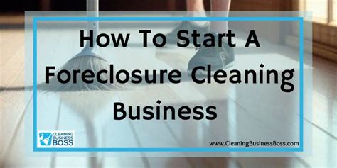 How To Start A Foreclosure Cleaning Business Cleaning Business Boss