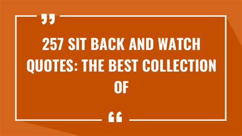 257 Sit Back And Watch Quotes The Best Collection Of Inspirational