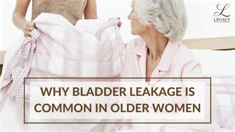 Why Bladder Leakage Is Common In Older Women Legacy Physical Therapy