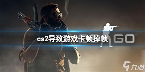 《cs2》导致游戏卡顿掉帧解决方法九游手机游戏