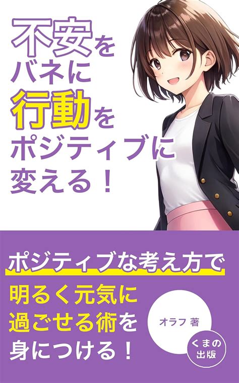 Jp 不安をバネに行動をポジティブに変える！ モヤモヤとした不安とうまく付き合う方法 くまの出版 Ebook オラフ くまの出版 Kindleストア