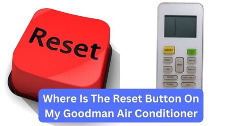 Where Is The Reset Button On My Goodman Air Conditioner A Comprehensive Guide Smart Ac Fix