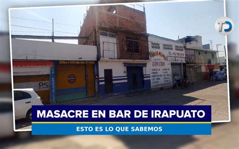 Ataque En Bar De Irapuato Esto Es Lo Que Sabemos De La Masacre