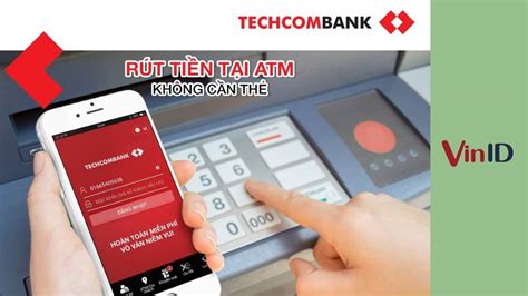 Hướng dẫn cách rút tiền atm không cần thẻ techcombank đơn giản và nhanh