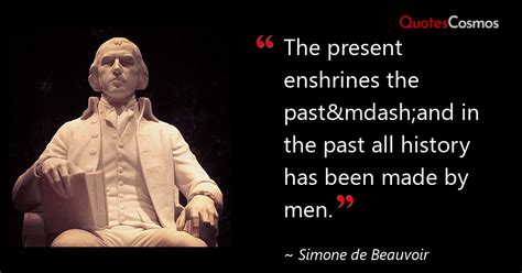 “The present enshrines the…” Simone de Beauvoir Quote