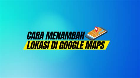 Cara Menambahkan Lokasi Di Google Maps Untuk Bisnis Anda Kendedes