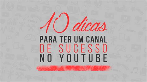 10 Dicas Para Ter Um Canal De Sucesso No Youtube Youtube