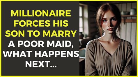 Millionaire Forces His Son To Marry A Poor Maid What Happens Next