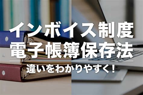 「インボイス制度」と「電子帳簿保存法」の違いをわかりやすく