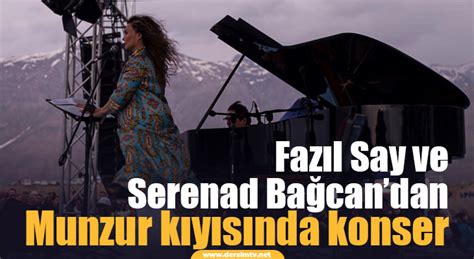 Faz L Say Ve Serenad Ba Candan Munzur K Y S Nda Konser Dersim Tv