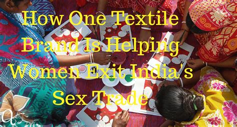 How One Textile Brand Is Helping Women Exit India S Sex Trade