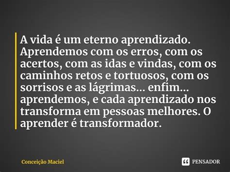 A vida é um eterno aprendizado Conceição Maciel Pensador