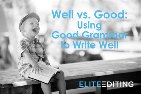 Well vs. Good: Using Good Grammar to Write Well - Elite Editing