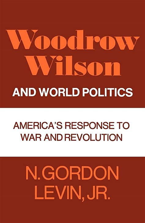 Woodrow Wilson And World Politics Americas Response To War And