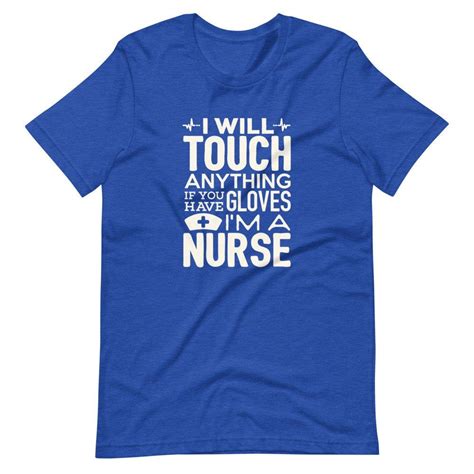 Funny Nurse Shirt Nursing I Will Touch Anything If You Have Gloves