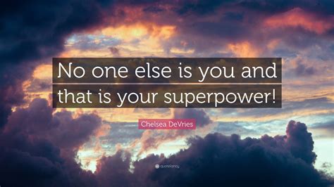 Chelsea Devries Quote “no One Else Is You And That Is Your Superpower”