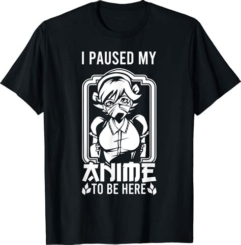 Amazon I Paused My Anime To Be Here Shirt Manga Otaku Gifts T