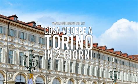 Cosa Vedere A Torino In 2 Giorni O In Un Weekend Itinerario E Consigli