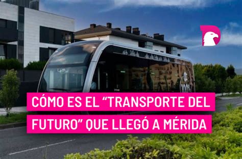 Cómo Es El “transporte Del Futuro” Que Llegó A Mérida El Decidor